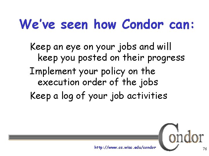 We’ve seen how Condor can: Keep an eye on your jobs and will keep