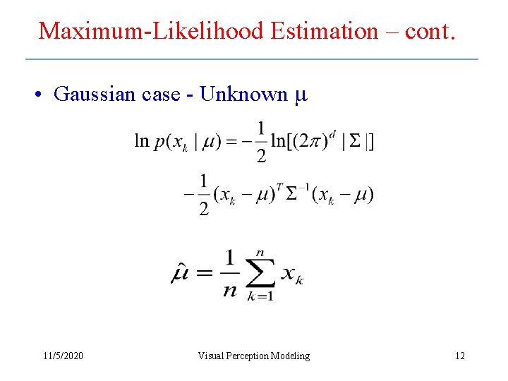 Maximum-Likelihood Estimation – cont. • Gaussian case - Unknown 11/5/2020 Visual Perception Modeling 12
