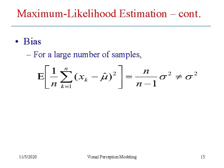 Maximum-Likelihood Estimation – cont. • Bias – For a large number of samples, 11/5/2020