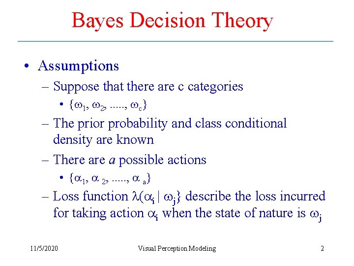 Bayes Decision Theory • Assumptions – Suppose that there are c categories • {