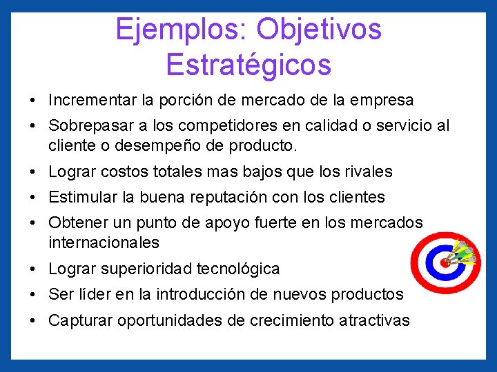 Ejemplos: Objetivos Estratégicos • Incrementar la porción de mercado de la empresa • Sobrepasar