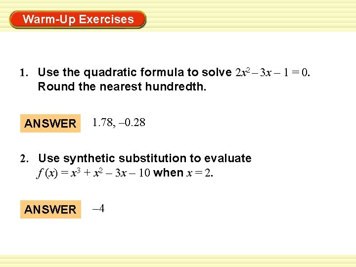 Warm-Up Exercises 1. Use the quadratic formula to solve 2 x 2 – 3