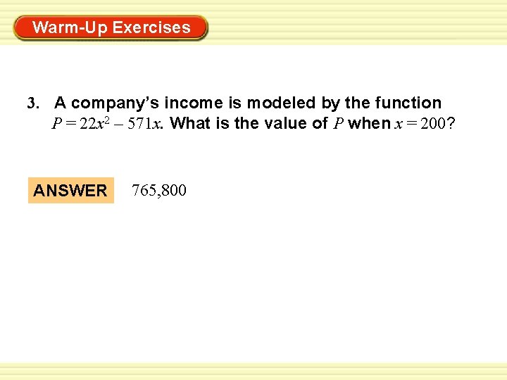 Warm-Up Exercises 3. A company’s income is modeled by the function P = 22