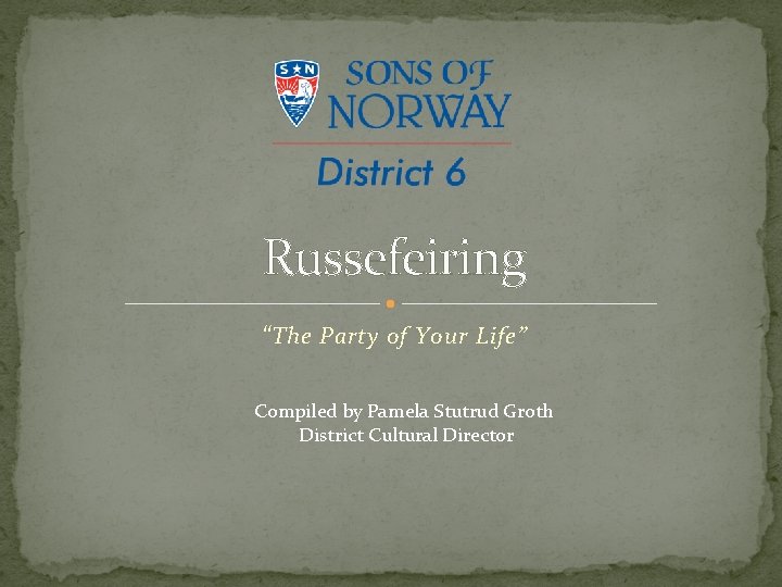 Russefeiring “The Party of Your Life” Compiled by Pamela Stutrud Groth District Cultural Director