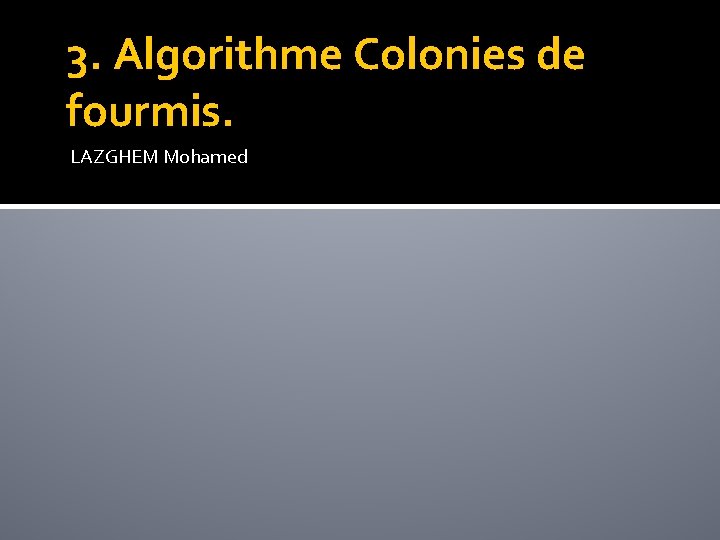 3. Algorithme Colonies de fourmis. LAZGHEM Mohamed 