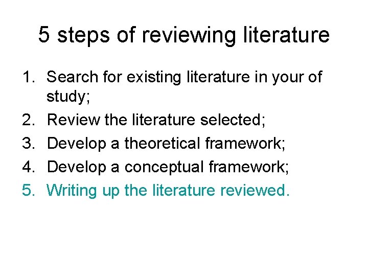 5 steps of reviewing literature 1. Search for existing literature in your of study;