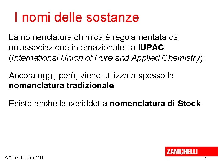 I nomi delle sostanze La nomenclatura chimica è regolamentata da un’associazione internazionale: la IUPAC