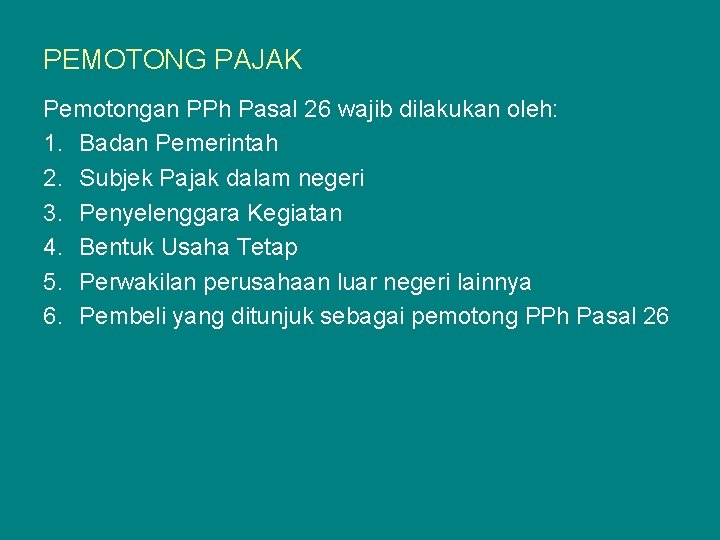 PEMOTONG PAJAK Pemotongan PPh Pasal 26 wajib dilakukan oleh: 1. Badan Pemerintah 2. Subjek