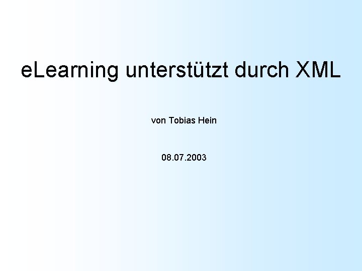 e. Learning unterstützt durch XML von Tobias Hein 08. 07. 2003 