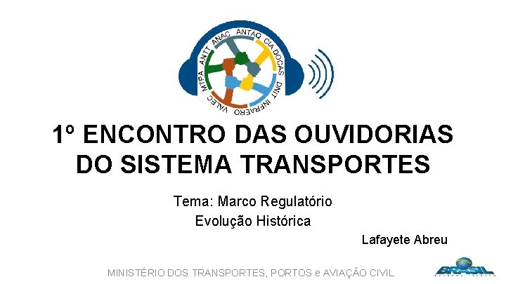 1º ENCONTRO DAS OUVIDORIAS DO SISTEMA TRANSPORTES Tema: Marco Regulatório Evolução Histórica Lafayete Abreu