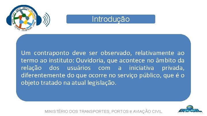 Introdução Um contraponto deve ser observado, relativamente ao termo ao instituto: Ouvidoria, que acontece