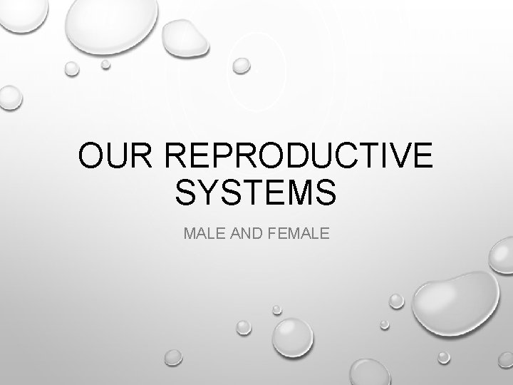 OUR REPRODUCTIVE SYSTEMS MALE AND FEMALE 