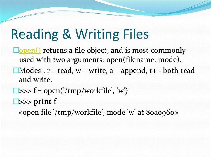 Reading & Writing Files �open() returns a file object, and is most commonly used