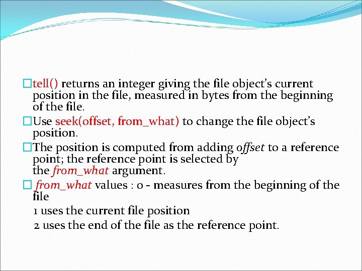 �tell() returns an integer giving the file object’s current position in the file, measured