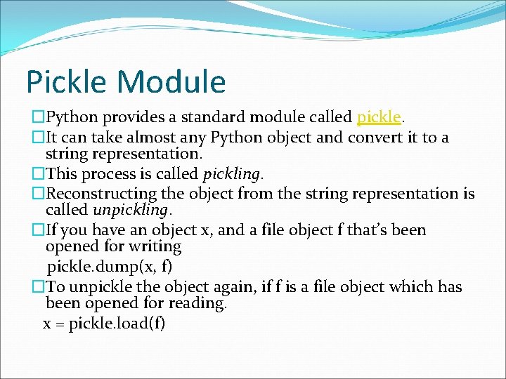 Pickle Module �Python provides a standard module called pickle. �It can take almost any