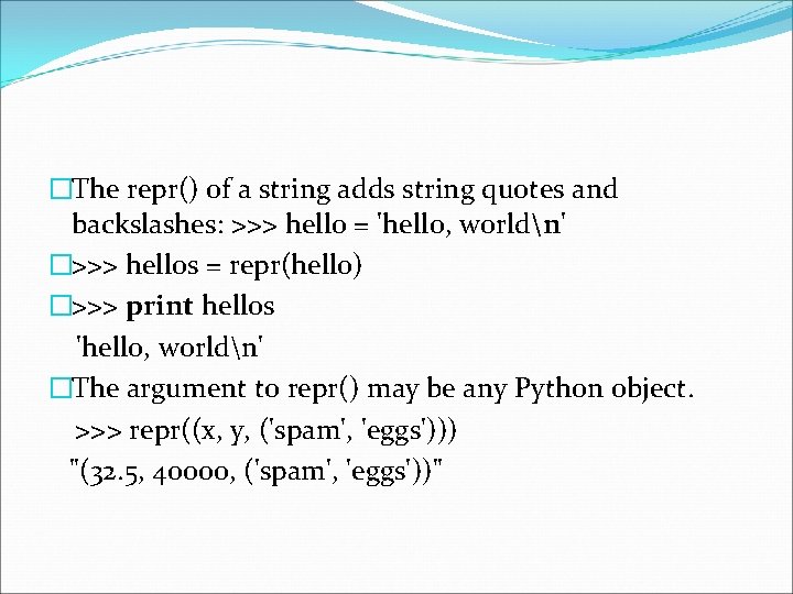 �The repr() of a string adds string quotes and backslashes: >>> hello = 'hello,