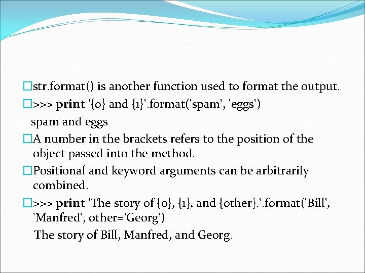 �str. format() is another function used to format the output. �>>> print '{0} and