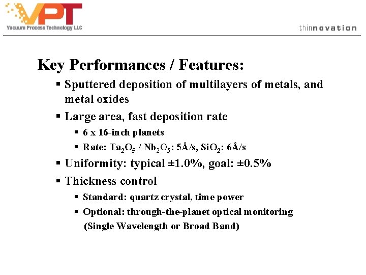Key Performances / Features: § Sputtered deposition of multilayers of metals, and metal oxides Key Performances / Features: § Sputtered deposition of multilayers of metals, and metal oxides