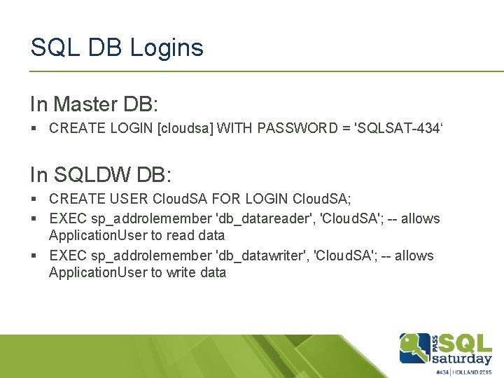 SQL DB Logins In Master DB: § CREATE LOGIN [cloudsa] WITH PASSWORD = 'SQLSAT-434‘