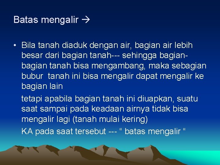Batas mengalir • Bila tanah diaduk dengan air, bagian air lebih besar dari bagian Batas mengalir • Bila tanah diaduk dengan air, bagian air lebih besar dari bagian