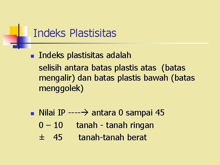 Indeks Plastisitas n n Indeks plastisitas adalah selisih antara batas plastis atas (batas mengalir)