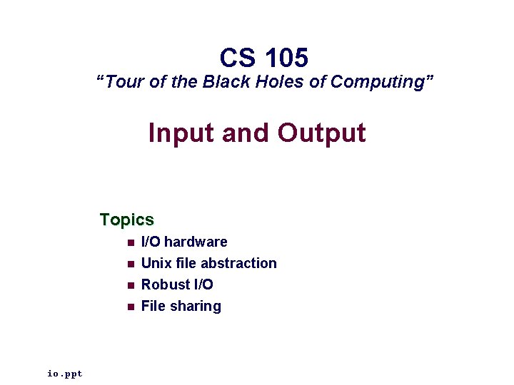 CS 105 “Tour of the Black Holes of Computing” Input and Output Topics n