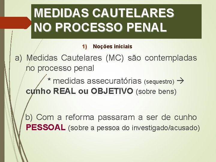 MEDIDAS CAUTELARES NO PROCESSO PENAL 1) Noções iniciais a) Medidas Cautelares (MC) são contempladas