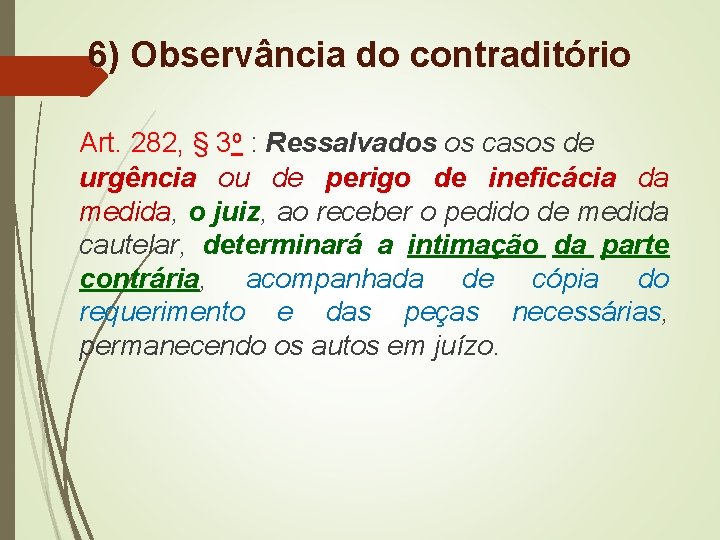 6) Observância do contraditório Art. 282, § 3 o : Ressalvados os casos de