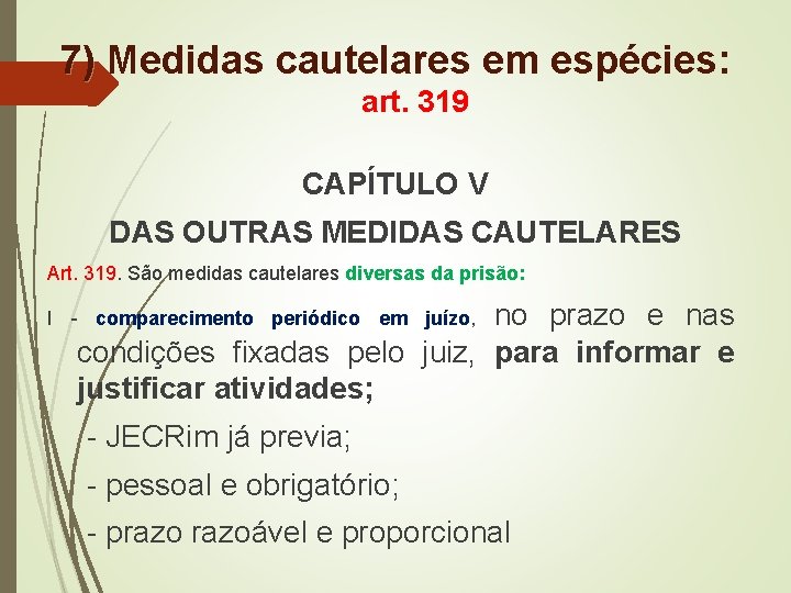 7) Medidas cautelares em espécies: art. 319 CAPÍTULO V DAS OUTRAS MEDIDAS CAUTELARES Art.