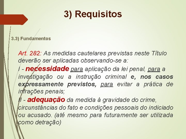 3) Requisitos 3. 3) Fundamentos Art. 282: As medidas cautelares previstas neste Título deverão