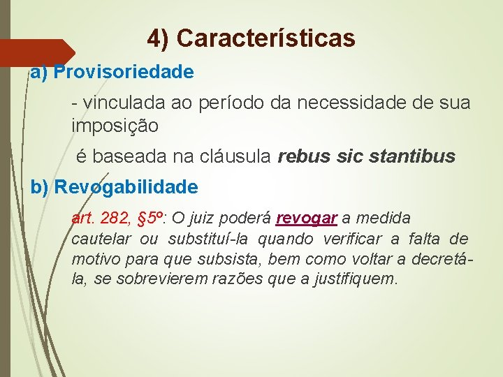 4) Características a) Provisoriedade - vinculada ao período da necessidade de sua imposição é