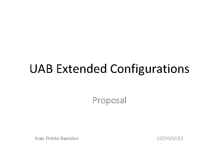 UAB Extended Configurations Proposal Ivan Prieto Barreiro 07/06/2013 