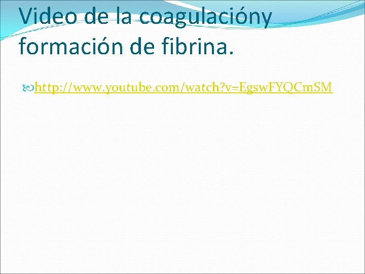 Video de la coagulacióny formación de fibrina. http: //www. youtube. com/watch? v=Egsw. FYQCm. SM Video de la coagulacióny formación de fibrina. http: //www. youtube. com/watch? v=Egsw. FYQCm. SM