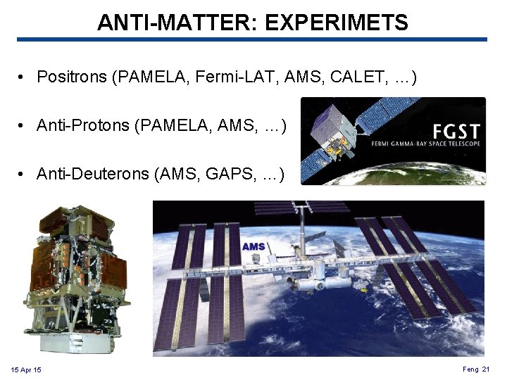 ANTI-MATTER: EXPERIMETS • Positrons (PAMELA, Fermi-LAT, AMS, CALET, …) • Anti-Protons (PAMELA, AMS, …)