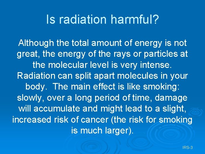 Is radiation harmful? Although the total amount of energy is not great, the energy