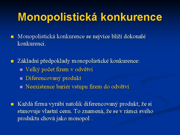 Monopolistická konkurence n Monopolistická konkurence se nejvíce blíží dokonalé konkurenci. n Základní předpoklady monopolistické