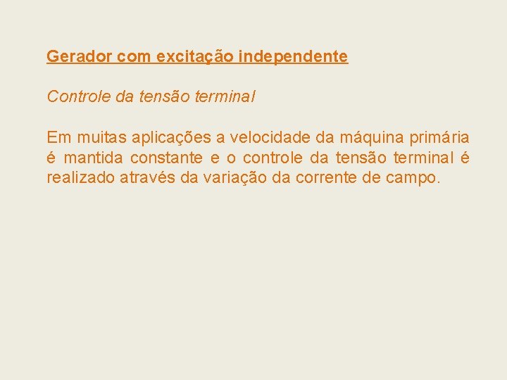 Gerador com excitação independente Controle da tensão terminal Em muitas aplicações a velocidade da Gerador com excitação independente Controle da tensão terminal Em muitas aplicações a velocidade da