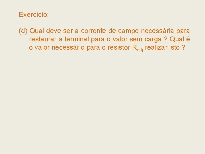 Exercício: (d) Qual deve ser a corrente de campo necessária para restaurar a terminal Exercício: (d) Qual deve ser a corrente de campo necessária para restaurar a terminal