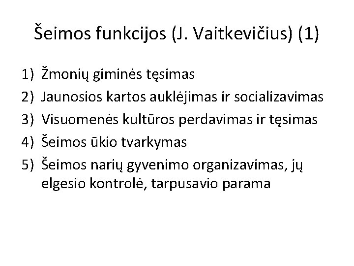 Šeimos funkcijos (J. Vaitkevičius) (1) 1) 2) 3) 4) 5) Žmonių giminės tęsimas Jaunosios