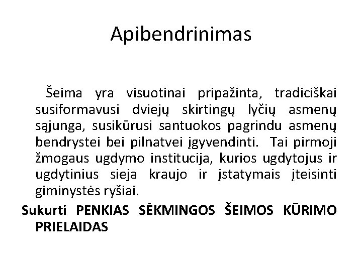 Apibendrinimas Šeima yra visuotinai pripažinta, tradiciškai susiformavusi dviejų skirtingų lyčių asmenų sąjunga, susikūrusi santuokos