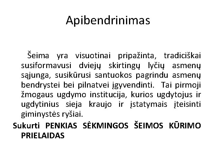 Apibendrinimas Šeima yra visuotinai pripažinta, tradiciškai susiformavusi dviejų skirtingų lyčių asmenų sąjunga, susikūrusi santuokos