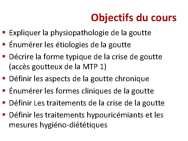 Objectifs du cours § Expliquer la physiopathologie de la goutte § Énumérer les étiologies Objectifs du cours § Expliquer la physiopathologie de la goutte § Énumérer les étiologies