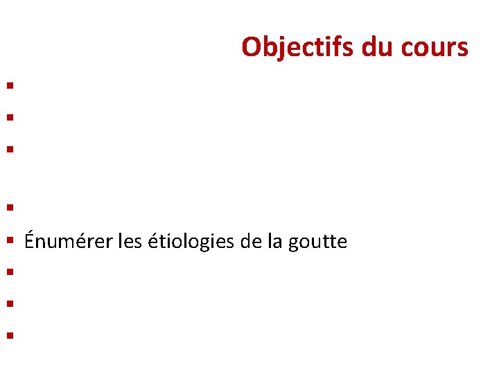 Objectifs du cours § Rappeler le métabolisme de l’acide urique § Expliquer la physiopathologie Objectifs du cours § Rappeler le métabolisme de l’acide urique § Expliquer la physiopathologie