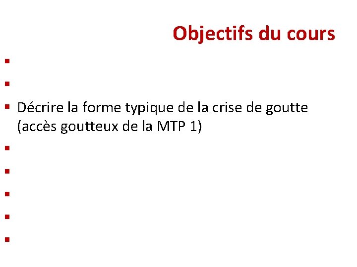 Objectifs du cours § Rappeler le métabolisme de l’acide urique § Expliquer la physiopathologie Objectifs du cours § Rappeler le métabolisme de l’acide urique § Expliquer la physiopathologie