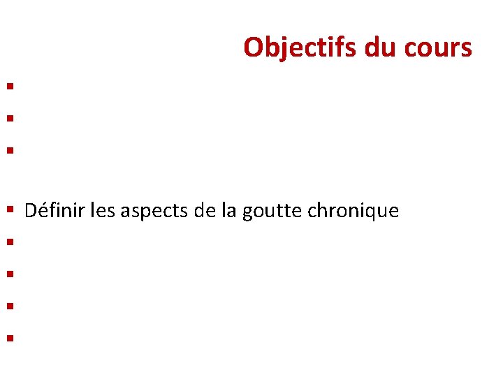 Objectifs du cours § Rappeler le métabolisme de l’acide urique § Expliquer la physiopathologie Objectifs du cours § Rappeler le métabolisme de l’acide urique § Expliquer la physiopathologie