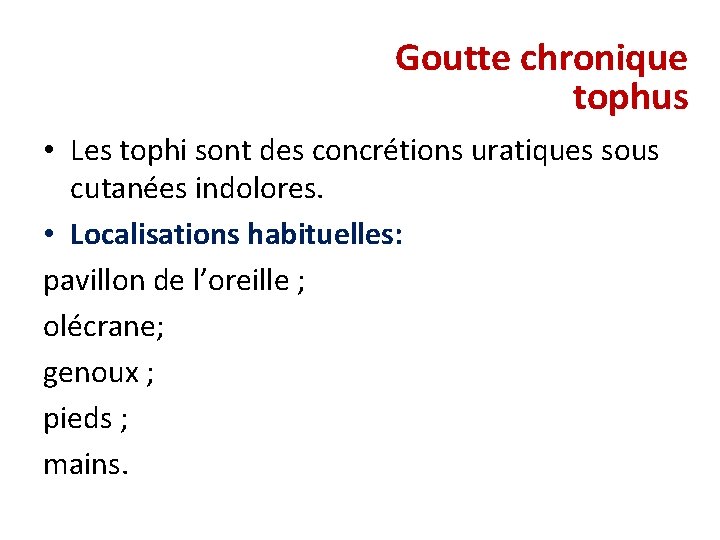 Goutte chronique tophus • Les tophi sont des concrétions uratiques sous cutanées indolores. • Goutte chronique tophus • Les tophi sont des concrétions uratiques sous cutanées indolores. •