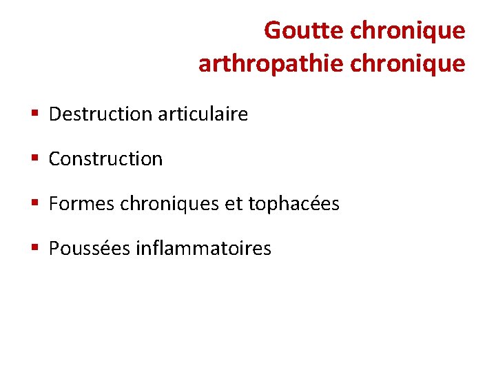 Goutte chronique arthropathie chronique § Destruction articulaire § Construction § Formes chroniques et tophacées Goutte chronique arthropathie chronique § Destruction articulaire § Construction § Formes chroniques et tophacées