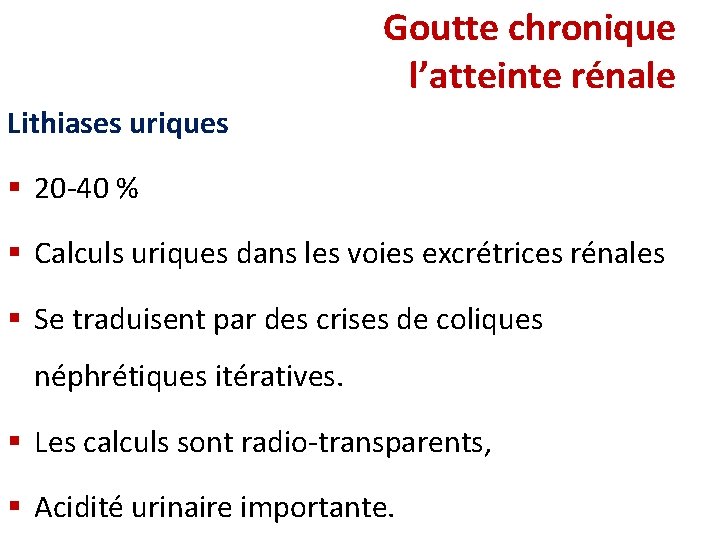 Goutte chronique l’atteinte rénale Lithiases uriques § 20 -40 % § Calculs uriques dans Goutte chronique l’atteinte rénale Lithiases uriques § 20 -40 % § Calculs uriques dans
