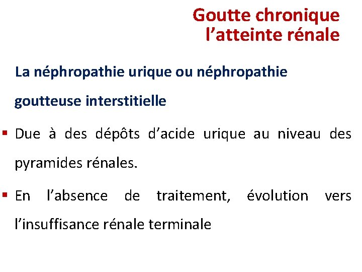 Goutte chronique l’atteinte rénale La néphropathie urique ou néphropathie goutteuse interstitielle § Due à Goutte chronique l’atteinte rénale La néphropathie urique ou néphropathie goutteuse interstitielle § Due à