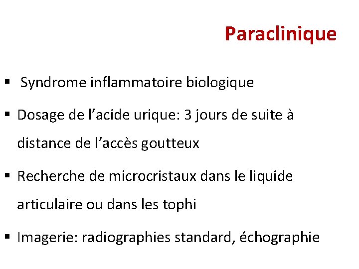 Paraclinique § Syndrome inflammatoire biologique § Dosage de l’acide urique: 3 jours de suite Paraclinique § Syndrome inflammatoire biologique § Dosage de l’acide urique: 3 jours de suite